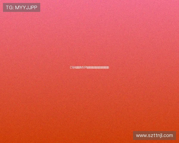 CBA常规赛MVP争夺激烈,三大后卫数据对比分析 CBA常规赛MVP争夺激烈,三大后卫数据对比分析